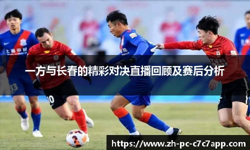一方与长春的精彩对决直播回顾及赛后分析